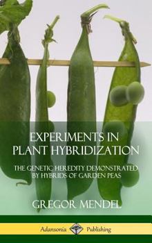 Hardcover Experiments in Plant Hybridization: The Genetic Heredity Demonstrated by Hybrids of Garden Peas (Hardcover) Book