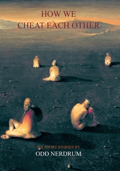 Paperback Odd Nerdrum: How We Cheat Each Other: Six Short Stories by Odd Nerdrum Book