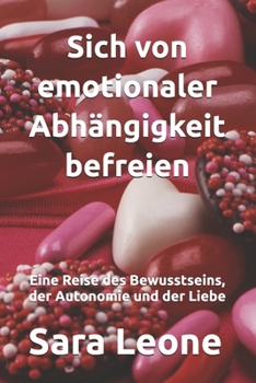 Paperback Sich von emotionaler Abhängigkeit befreien: Eine Reise des Bewusstseins, der Autonomie und der Liebe [German] Book