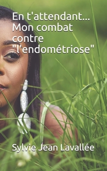 Paperback En t'attendant... Mon combat contre l'Endométriose [French] Book