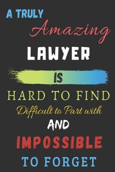 Paperback A Truly Amazing lawyer Is Hard To Find Difficult To Part With And Impossible To Forget: lined notebook, lawyer Appreciation Gift Book