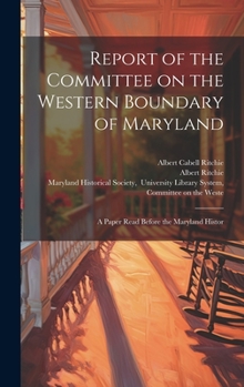 Hardcover Report of the Committee on the Western Boundary of Maryland: A Paper Read Before the Maryland Histor Book