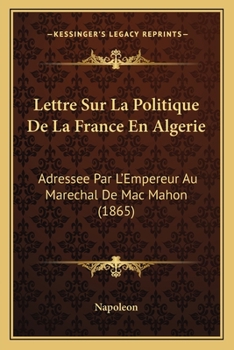 Paperback Lettre Sur La Politique De La France En Algerie: Adressee Par L'Empereur Au Marechal De Mac Mahon (1865) [French] Book