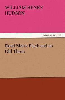 Dead Man's Plack and An Old Thorn (The Collected Works of W.H. Hudson (24 Volumes))