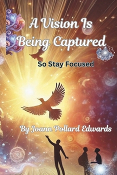 A VISION IS BEING CAPTURED: SO STAY FOCUSED