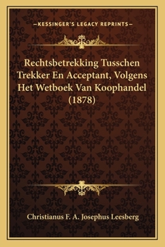 Paperback Rechtsbetrekking Tusschen Trekker En Acceptant, Volgens Het Wetboek Van Koophandel (1878) [Dutch] Book