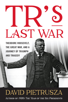 Paperback Tr's Last War: Theodore Roosevelt, the Great War, and a Journey of Triumph and Tragedy Book