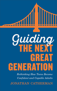 Paperback Guiding the Next Great Generation: Rethinking How Teens Become Confident and Capable Adults Book