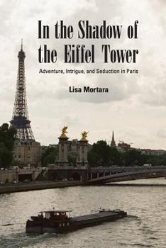 Paperback In the Shadow of the Eiffel Tower: Adventure, Intrigue, and Seduction in Paris Book