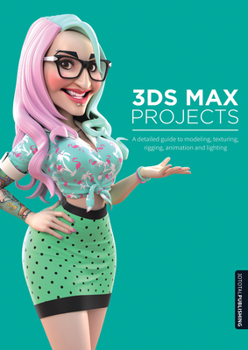 Paperback 3DS Max Projects: A Detailed Guide to Modeling, Texturing, Rigging, Animation and Lighting Book