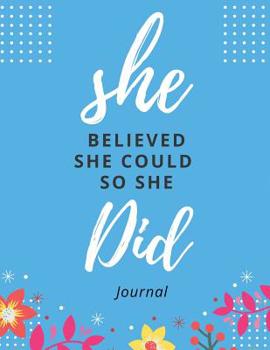 She Believed She Could So She Did Journal: Floral Writing Journals Notebook with Blank Lined Paper Book to Write in for Women and Girl, Planner, To do List, Field Notes Books Diary Journaling