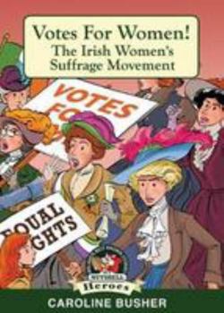 Votes for Women!: Irish Women's Suffrage Movement - Book #13 of the In A Nutshell - Heroes