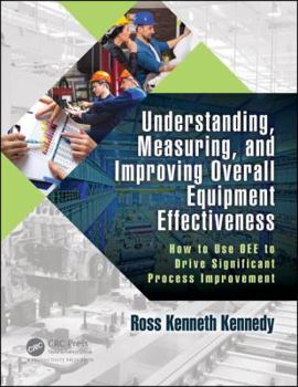 Paperback Understanding, Measuring, and Improving Overall Equipment Effectiveness: How to Use Oee to Drive Significant Process Improvement Book