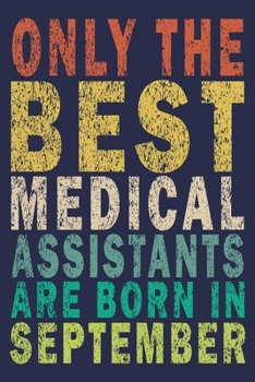 Only The Best Medical Assistants Are Born In September: Funny Vintage Medical Assistant Gift Journal