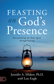 Paperback Feasting on God's Presence: 40 Days of Encountering the Holy Spirit Through Fasting Book