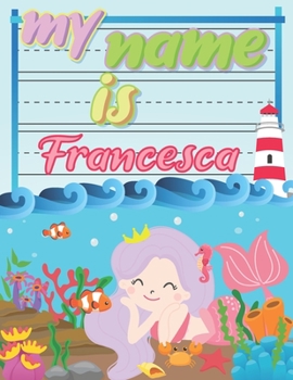 Paperback My Name is Francesca: Personalized Primary Tracing Book / Learning How to Write Their Name / Practice Paper Designed for Kids in Preschool a Book