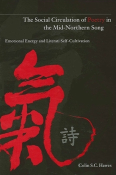 The Social Circulation of Poetry in the Mid-Northern Song: Emotional Energy And Literati Self-Cultivation (Suny Series in Chinese Philosophy and Culture)