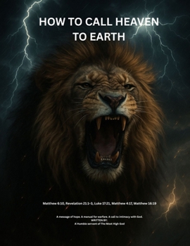 Paperback Calling Heaven To Earth: A Bible-Based Guide to Spiritual Warfare, Mind Renewal, Prayer, and Fasting Book