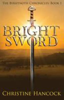 Bright Sword: The Byrhtnoth Chronicles Book 1 - Book #1 of the Byrhtnoth Chronicles