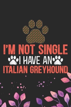 I'm Not Single I Have an Italian Greyhound: Cool Italian Greyhound Dog Journal Notebook - Italian Greyhound Puppy Lovers– Funny Italian Greyhound Dog ... Greyhound Owner Gifts. 6 x 9 in 120 pages