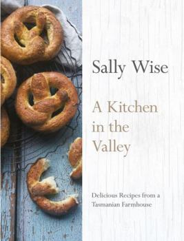 Hardcover A Kitchen in the Valley: Delicious Recipes from a Tasmanian Farmhouse Book