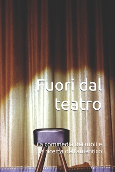 Paperback Fuori dal teatro: La commedia dei ruoli e la ricerca dell'autentico [Italian] Book