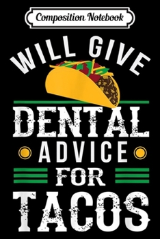 Paperback Composition Notebook: Will Give Dental Advice for Tacos Funny Dentist Gift Journal/Notebook Blank Lined Ruled 6x9 100 Pages Book