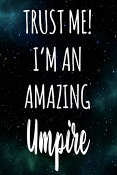 Trust Me! I'm An Amazing Umpire: The perfect gift for the professional in your life - Funny 119 page lined journal!