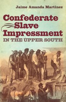 Hardcover Confederate Slave Impressment in the Upper South (Civil War America) Book