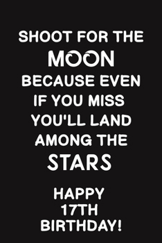 Shoot for the Moon:: Lined Journal Happy 17th Birthday Notebook, Diary, Logbook,Appreciation,Gift Unique Greeting Card Alternative, Perfect Gift For 17 Years Old Boys & Girls