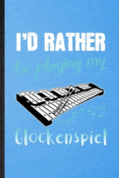 Paperback I'd Rather Be Playing My Glockenspiel: Lined Notebook For Music Teacher Lover. Ruled Journal For Glockenspiel Player Student. Unique Student Teacher B Book