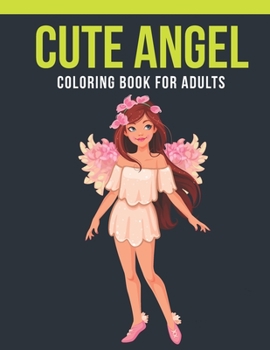 Angel Coloring Book For Adults: Adult Coloring Book with Stress Relieving Angel Coloring Book Designs for Relaxation