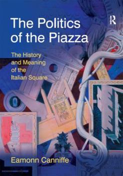 Hardcover The Politics of the Piazza: The History and Meaning of the Italian Square Book