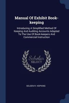 Paperback Manual Of Exhibit Book-keeping: Introducing A Simplified Method Of Keeping And Auditing Accounts Adapted To The Use Of Book-keepers And Commercial Ins Book