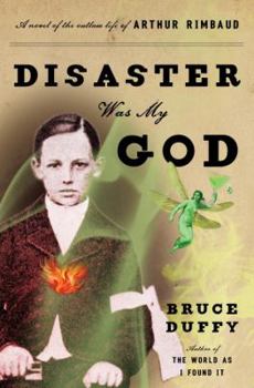 Hardcover Disaster Was My God: A Novel of the Outlaw Life of Arthur Rimbaud Book