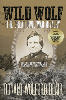 Hardcover Wild Wolf: The Great Civil War Rivalry - Colonel Frank Wolford, Commander, 1st Kentucky Cavalry Book