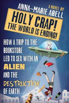Paperback Holy Crap! The World is Ending!: How a Trip to the Bookstore Led to Sex with an Alien and the Destruction of Earth Book