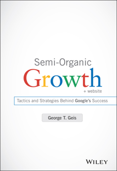 Hardcover Semi-Organic Growth, + Website: Tactics and Strategies Behind Google's Success Book