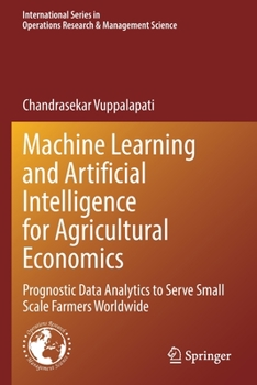 Paperback Machine Learning and Artificial Intelligence for Agricultural Economics: Prognostic Data Analytics to Serve Small Scale Farmers Worldwide Book