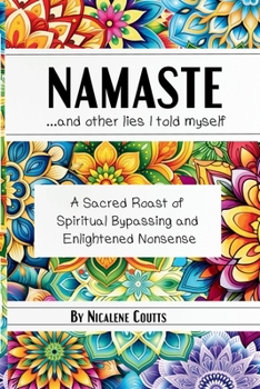 Paperback Namaste ...and other lies I told myself: A Sacred Roast of Spiritual Bypassing and Enlightened Nonsense Spiritual Life Lessons New Age done a new way Book