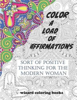 Paperback Color a Load of Affirmations: Sort of Positive Thinking for the Modern Woman Book