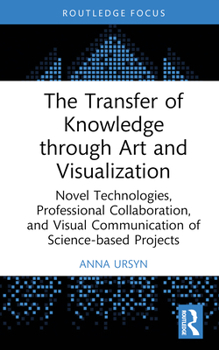 Hardcover The Transfer of Knowledge through Art and Visualization: Novel Technologies, Professional Collaboration, and Visual Communication of Science-based Pro Book