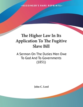 Paperback The Higher Law In Its Application To The Fugitive Slave Bill: A Sermon On The Duties Men Owe To God And To Governments (1851) Book