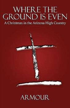 Paperback Where the Ground Is Even: A Christmas in the Arizona High Country Book