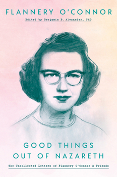Hardcover Good Things Out of Nazareth: The Uncollected Letters of Flannery O'Connor and Friends Book