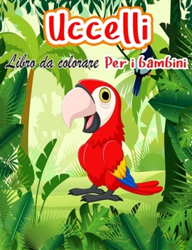 Uccelli libro da colorare per i bambini: Immagini uniche e divertenti di uccelli del Nord America e di tutto il mondo, età 4-8 (Libro da colorare degli uccelli per bambini)