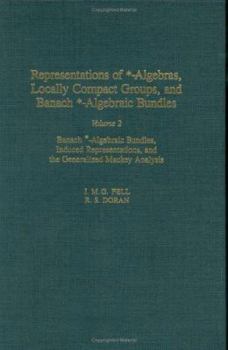 Hardcover Representations of *-Algebras, Locally Compact Groups, and Banach *-Algebraic Bundles: Banach *-Algebraic Bundles, Induced Representations, and the Ge Book