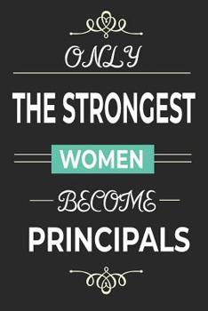 Paperback Only the Strongest Women Become Principals: Lined notebook journal, school principal, superintendents, administrators gifts Book