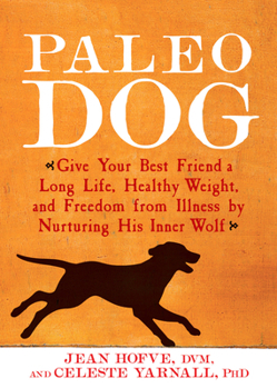 Paperback Paleo Dog: Give Your Best Friend a Long Life, Healthy Weight, and Freedom from Illness by Nurturing His Inner Wolf Book