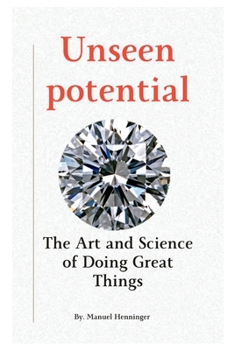Paperback Unseen potential: The Art and Science of Doing Great Things Book